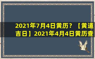2021年7月4日黄历？【黄道吉日】2021年4月4日黄历查询