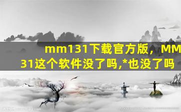 mm131下载官方版，MM131这个软件没了吗,*也没了吗