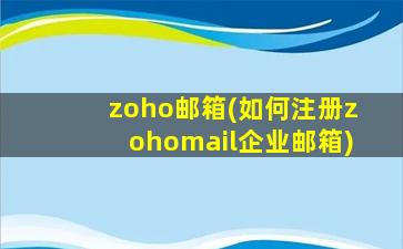 zoho邮箱(如何注册zohomail*)