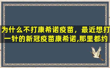 为什么不打康希诺疫苗，最近想打一针的*疫苗康希诺,那里都约不到,为什么