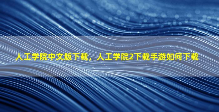 人工学院中文版下载，人工学院2下载手游如何下载