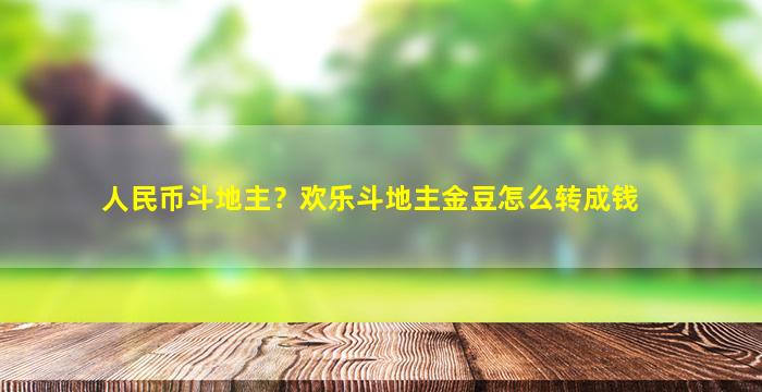 人民币斗地主？欢乐斗地主金豆怎么转成钱