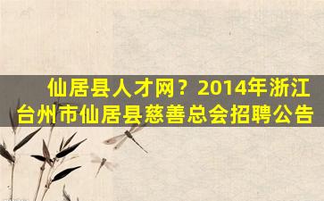 仙居县人才网？2014年浙江台州市仙居县慈善总会招聘公告