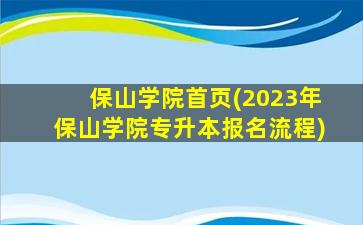 保山学院首页(2023年保山学院专升本报名流程)