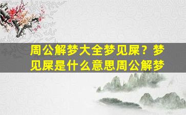 周公解梦大全梦见屎？梦见屎是什么意思周公解梦