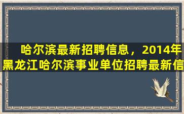 哈尔滨最新招聘信息，2014年黑龙江哈尔滨事业单位招聘最新信息