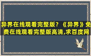 异界在线观看完整版？《异界》*完整版高清,求百度网盘资源