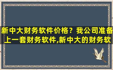新中大财务软件价格？我*准备上一套财务软件,新中大的财务软件怎么样啊