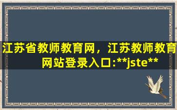 江苏省教师教育网，江苏教师教育网站登录入口：https：*jste**插图