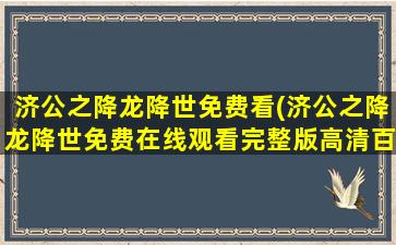 济公之降龙降世免费看(济公之降龙降世*完整版高清百度网盘资源,求)