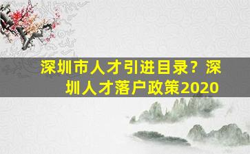 深圳市人才引进目录？深圳人才落户政策2020