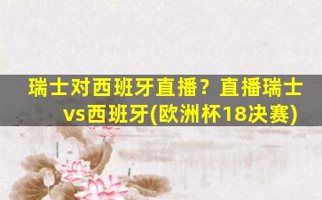 瑞士对西班牙直播？直播瑞士vs西班牙(欧洲杯18决赛)