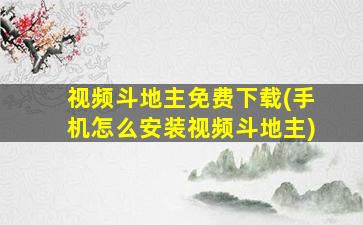 视频斗地主免费下载(手机怎么安装视频斗地主)