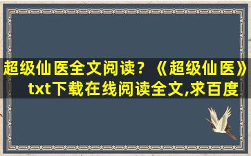 超级仙医全文阅读？《超级仙医》txt下载在线阅读全文,求百度网盘云资源