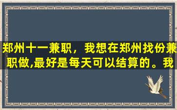 郑州十一兼职，我想在郑州找份兼职做,最好是每天可以结算的。我们两个女孩。