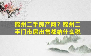 锦州二手房产网？锦州二手门市房*都纳什么税